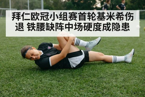 拜仁欧冠小组赛首轮基米希伤退 铁腰缺阵中场硬度成隐患
