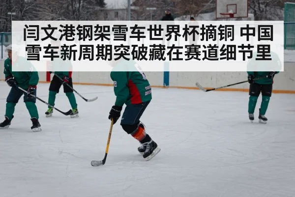 闫文港钢架雪车世界杯摘铜 中国雪车新周期突破藏在赛道细节里